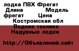 лодка ПВХ Фрегат - 280 › Длина ­ 2 800 › Модель ­ фрегат 280 › Цена ­ 11 400 - Костромская обл. Водная техника » Надувные лодки   